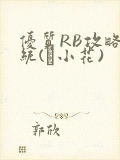 优质RB攻略系统(寀小花)