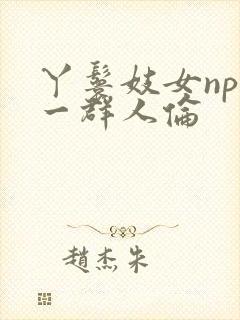 丫鬟妓女np被一群人伦