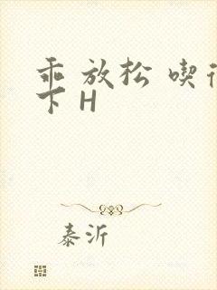 乖 放松 吃得下 H