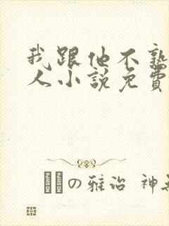 我跟他不熟笑佳人小说免费阅读封面