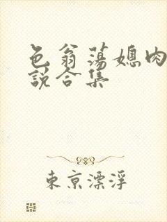 色翁荡媳肉欲小说合集