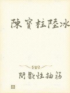 陈宝柱陆冰嫣