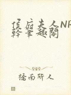 侯府夫人NP高干笔趣阁