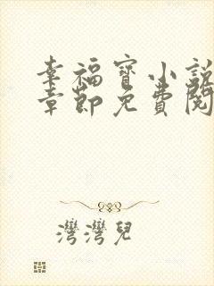 幸福宝小说最新章节免费阅读