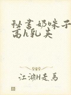 秘书奶咪子真大高h乳夹封面