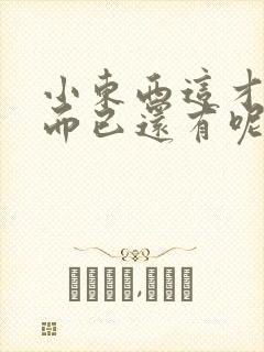 小东西这才一根而已还有呢