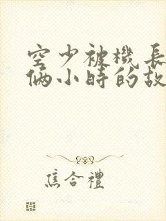 空少被机长狂躁俩小时的故事