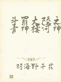 斗罗大陆之神界青神楼河神笔趣阁
