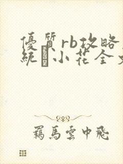 优质rb攻略系统寀小花全文免费阅读