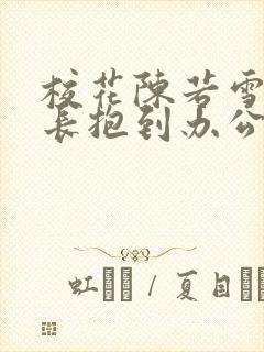 校花陈若雪被校长抱到办公室