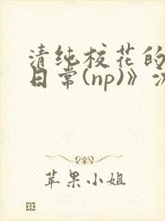 清纯校花的被肉日常(np)》沈柔