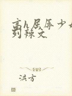 高h屈辱少妇系列辣文