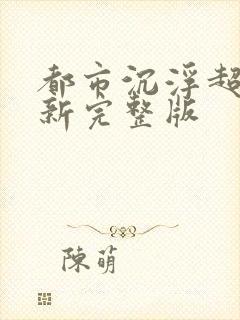 都市沉浮超前最新完整版