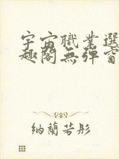 宇宙职业选手笔趣阁无弹窗无删减