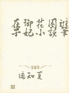 在御花园进入太子妃小说笔趣阁