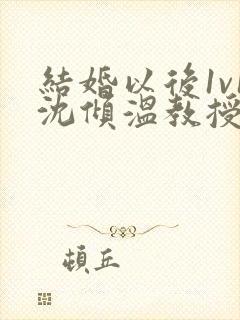 结婚以后1v1沈倾温教授的简介