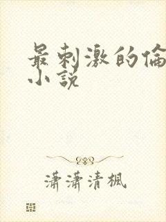 最刺激的伦子伦小说