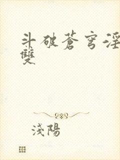 斗破苍穹淫帝无双