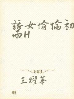 诱女偷伦初尝云雨H