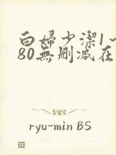 白妇少洁1～180无删减在线阅读