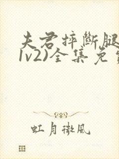 夫君摔断腿后(1v2)全集免费阅读