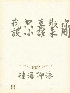 我只喜欢你的人设小说未删减