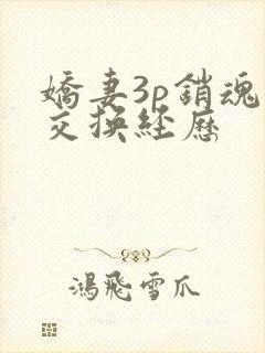 娇妻3p销魂的交换经历