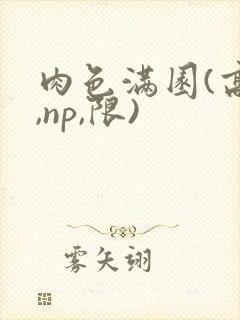 肉色满园(高h,np,限)