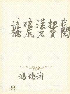 流浪汉把我拉进桥底免费阅读