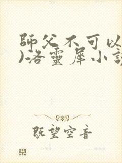 师父不可以(限)洛灵犀小说笔趣阁封面