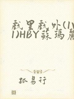 戏里戏外(1V1)HBY苏玛丽全文免费阅读