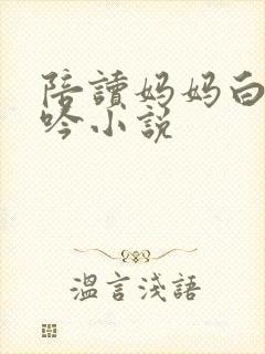 陪读妈妈白嫩呻吟小说