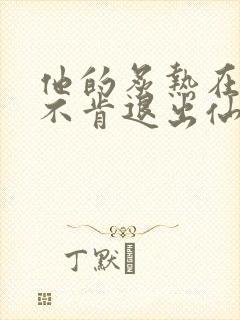 他的炙热在我那不肯退出仙侠