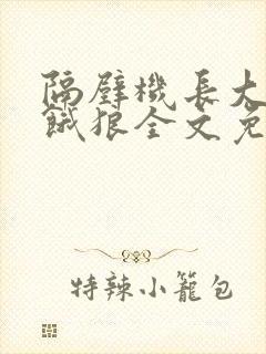 隔壁机长大叔是饿狼全文免费阅读