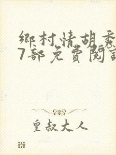 乡村情胡秀英17部免费阅读全文