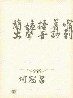 兰姨捂着嘴怕发出声音吵到