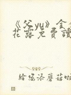 《父yu》金银花露免费读书