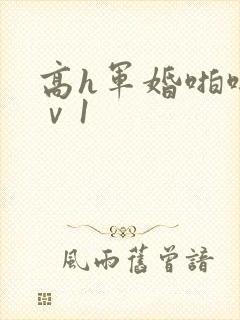高h军婚啪啪1ⅴ1