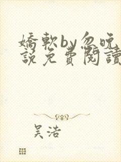 娇软by忽晚小说免费阅读