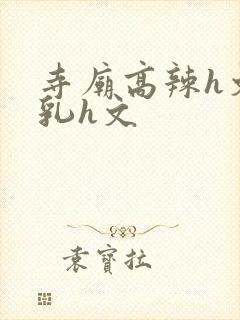 寺庙高辣h文乱乳h文