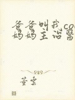 爸爸叫我cod妈妈主治医生