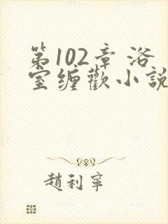 第102章 浴室缠欢小说