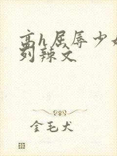 高h屈辱少妇系列辣文