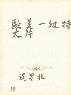 欧美一级特黄a大片封面