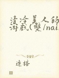 清冷美人的神奇游戏(双/nai)封面