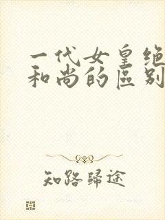 一代女皇绝版与和尚的区别