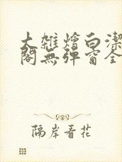 大杂烩白洁笔趣阁无弹窗全本