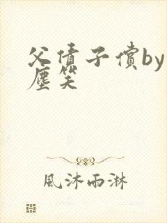 父债子偿by红尘笑