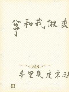公和我做爽死我了