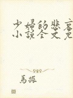 少妇的悲哀榆木小说全文免费阅读笔趣阁下载